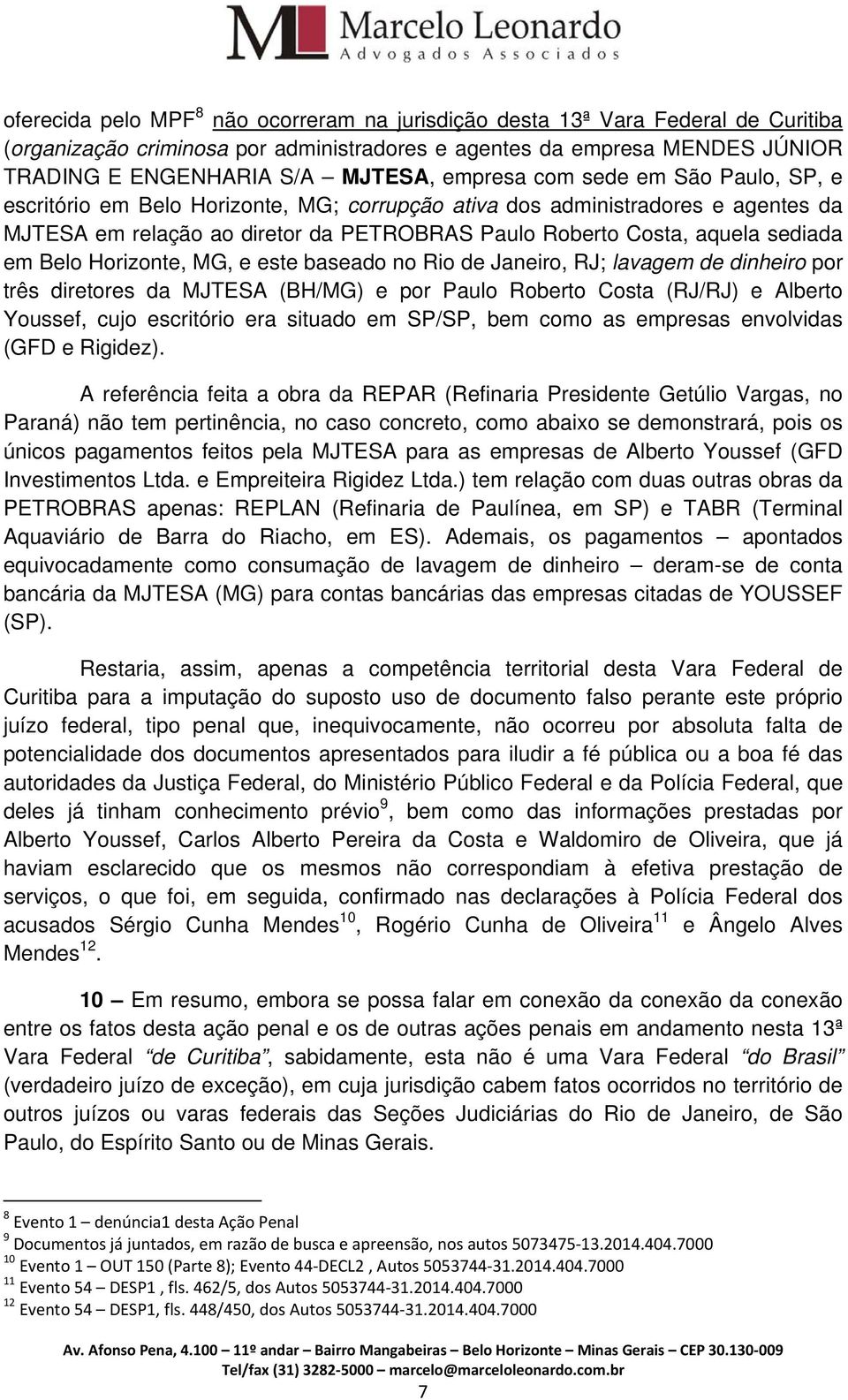 em Belo Horizonte, MG, e este baseado no Rio de Janeiro, RJ; lavagem de dinheiro por três diretores da MJTESA (BH/MG) e por Paulo Roberto Costa (RJ/RJ) e Alberto Youssef, cujo escritório era situado