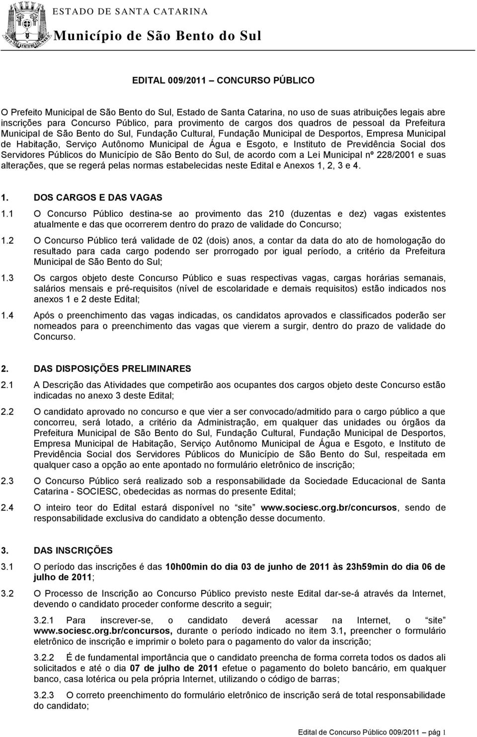 Instituto de Previdência Social dos Servidores Públicos do, de acordo com a Lei Municipal nº 228/2001 e suas alterações, que se regerá pelas normas estabelecidas neste Edital e Anexos 1,