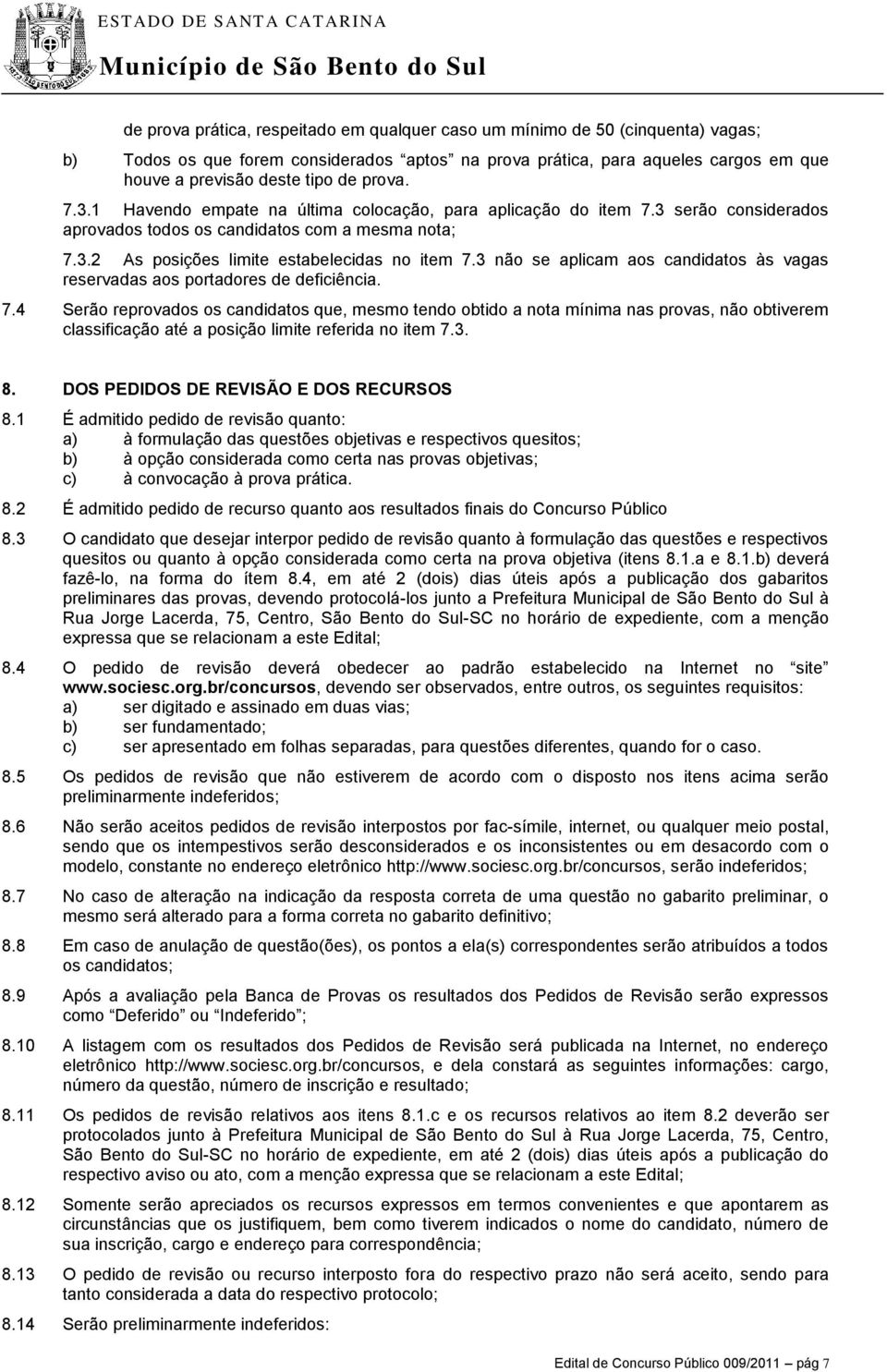 3 não se aplicam aos candidatos às vagas reservadas aos portadores de deficiência. 7.