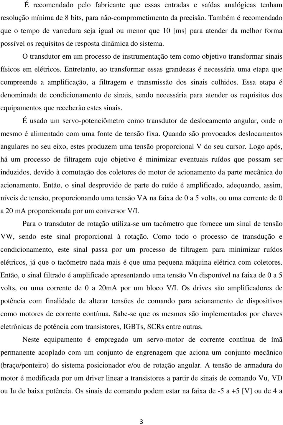 O transdutor em um processo de instrumentação tem como objetivo transformar sinais físicos em elétricos.