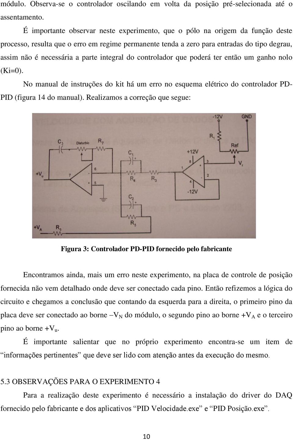 parte integral do controlador que poderá ter então um ganho nolo (Ki=0). No manual de instruções do kit há um erro no esquema elétrico do controlador PD- PID (figura 14 do manual).