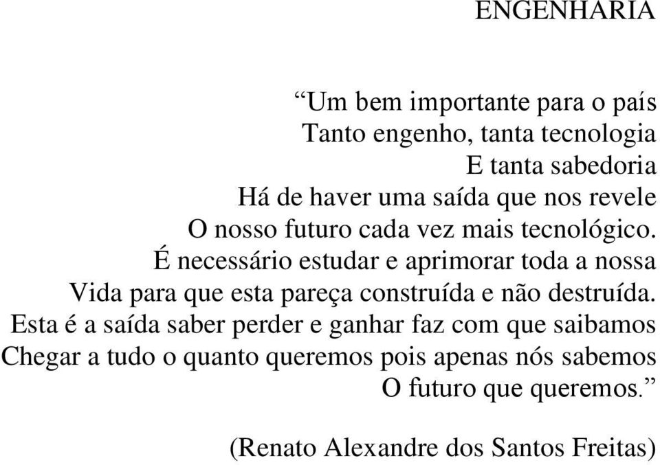 É necessário estudar e aprimorar toda a nossa Vida para que esta pareça construída e não destruída.