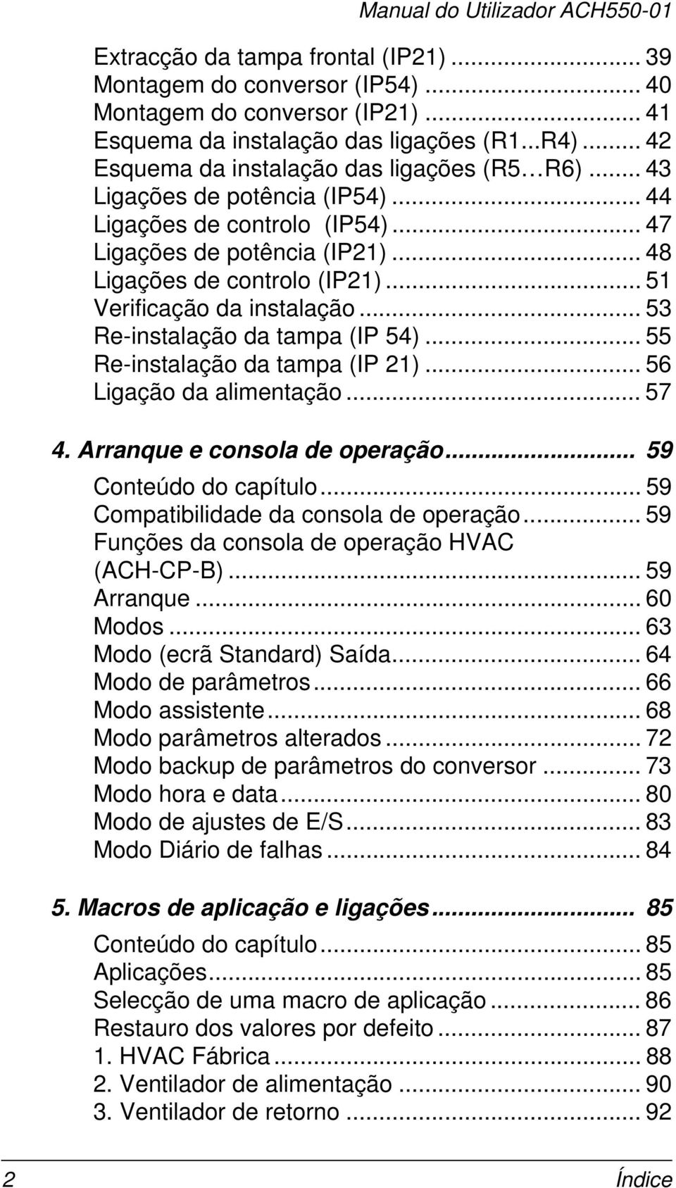 .. 51 Verificação da instalação... 53 Re-instalação da tampa (IP 54)... 55 Re-instalação da tampa (IP 21)... 56 Ligação da alimentação... 57 4. Arranque e consola de operação... 59 Conteúdo do capítulo.