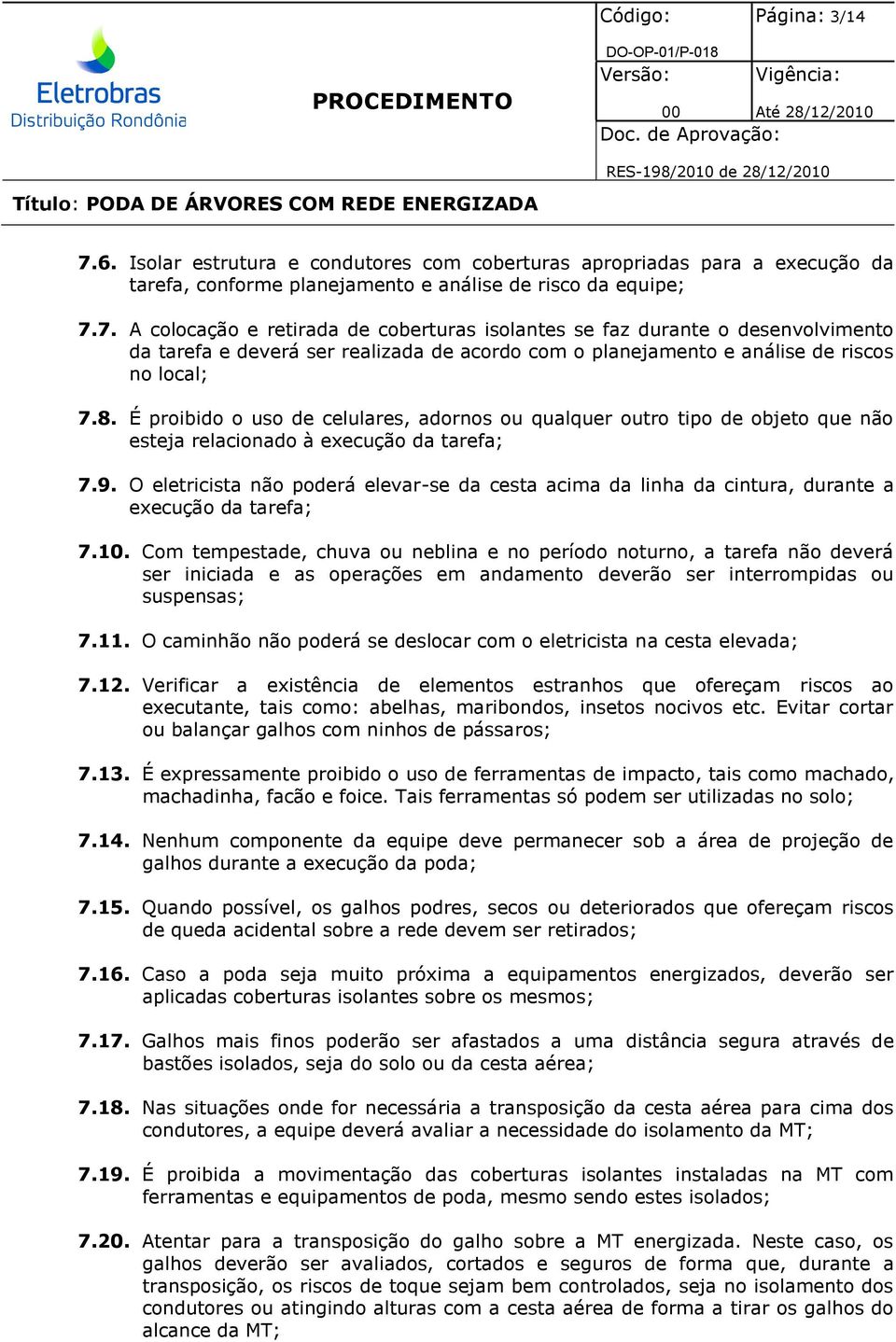 O eletricista não poderá elevar-se da cesta acima da linha da cintura, durante a execução da tarefa; 7.10.