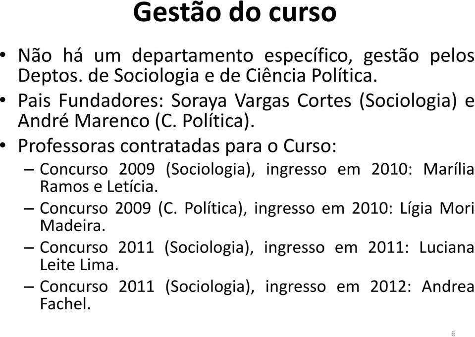 Professoras contratadas para o Curso: Concurso 2009 (Sociologia), ingresso em 2010: Marília Ramos e Letícia.