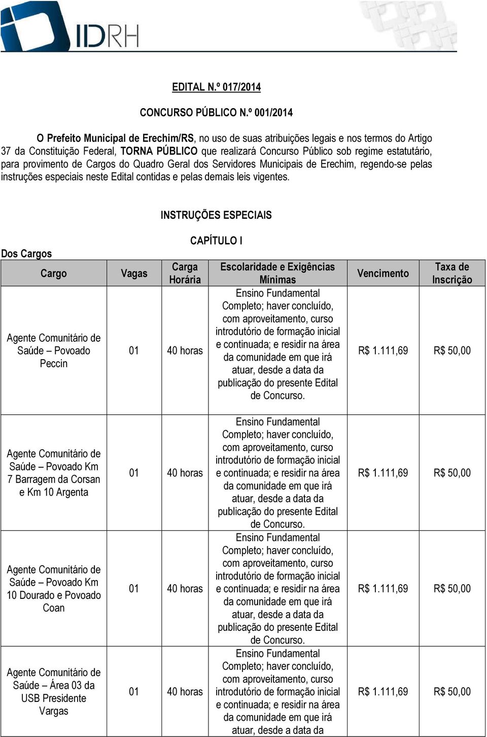 estatutário, para provimento de Cargos do Quadro Geral dos Servidores Municipais de Erechim, regendo-se pelas instruções especiais neste Edital contidas e pelas demais leis vigentes.