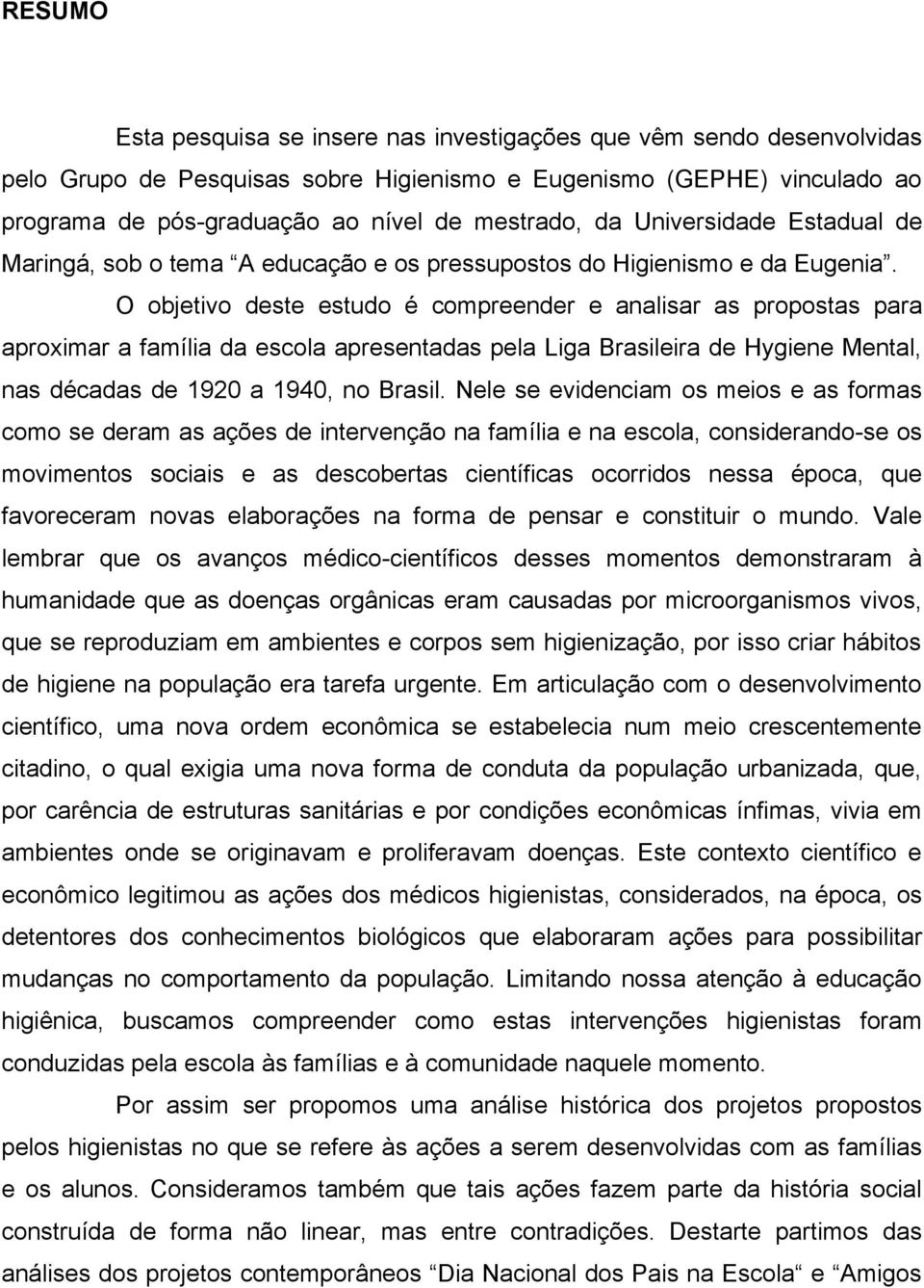 O objetivo deste estudo é compreender e analisar as propostas para aproximar a família da escola apresentadas pela Liga Brasileira de Hygiene Mental, nas décadas de 1920 a 1940, no Brasil.