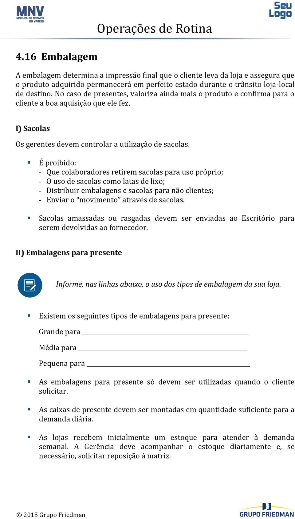 É proibido: - Que colaboradores retirem sacolas para uso próprio; - O uso de sacolas como latas de lixo; - Distribuir embalagens e sacolas para não clientes; - Enviar o movimento através de sacolas.