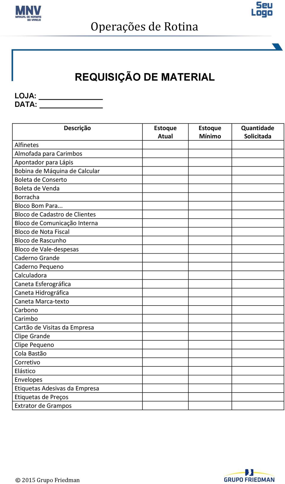 .. Bloco de Cadastro de Clientes Bloco de Comunicação Interna Bloco de Nota Fiscal Bloco de Rascunho Bloco de Vale-despesas Caderno Grande Caderno Pequeno Calculadora