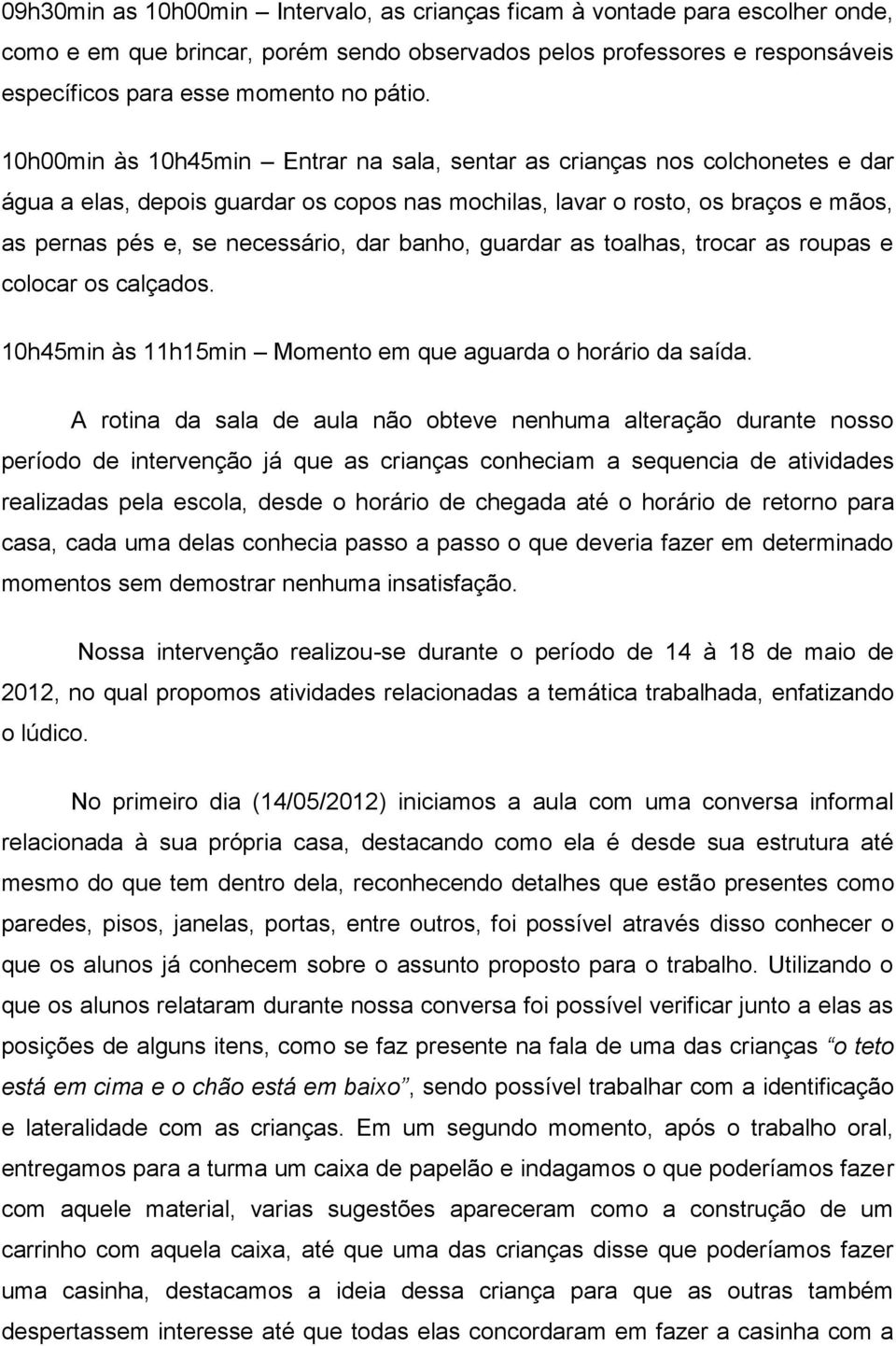 banho, guardar as toalhas, trocar as roupas e colocar os calçados. 10h45min às 11h15min Momento em que aguarda o horário da saída.