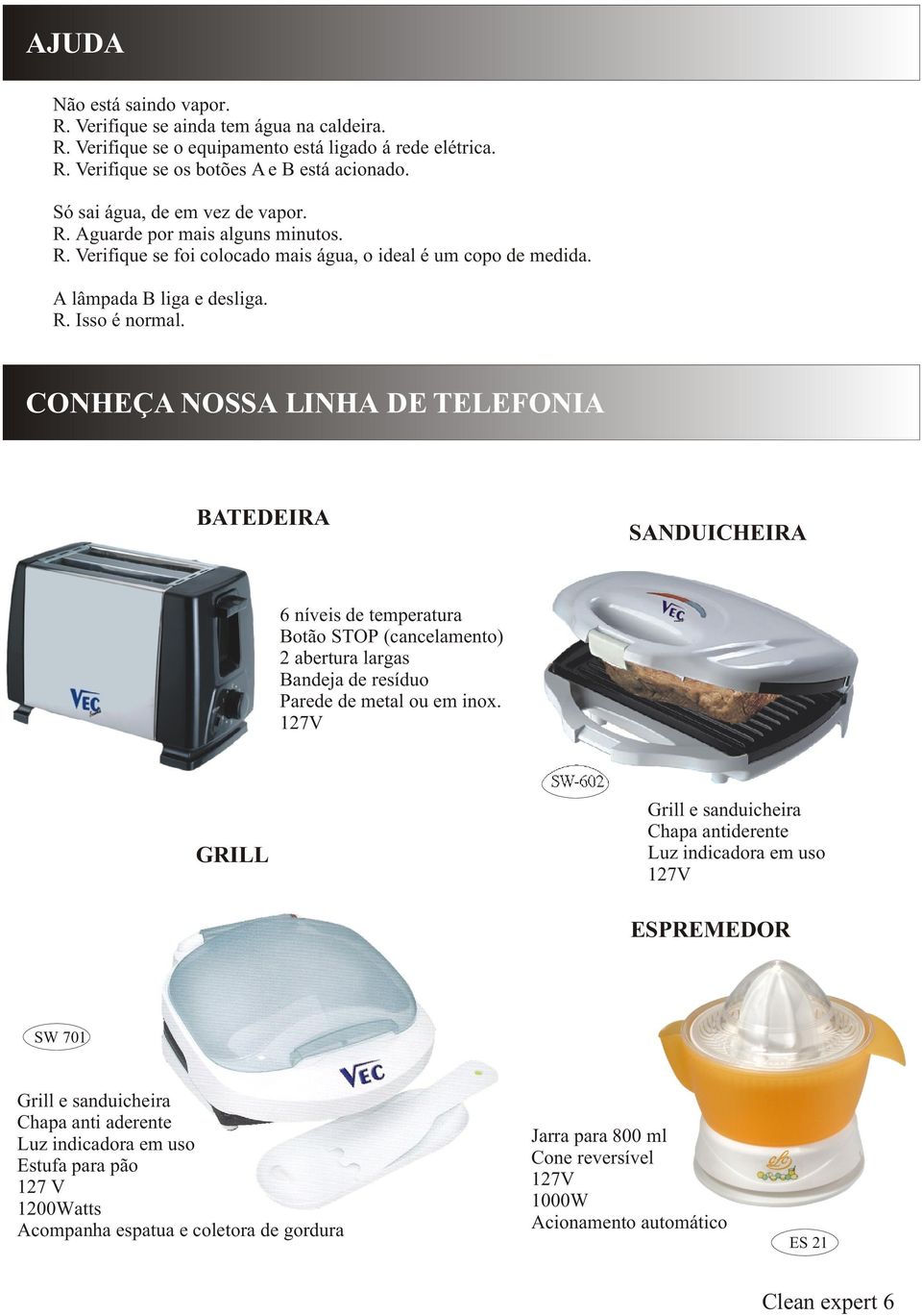 IDENTIFICAÇÃO CONHEÇA NOSSA DO LINHA PRODUTO DE TELEFONIA BATEDEIRA SANDUICHEIRA 6 níveis de temperatura Botão STOP (cancelamento) 2 abertura largas Bandeja de resíduo Parede de metal ou em inox.