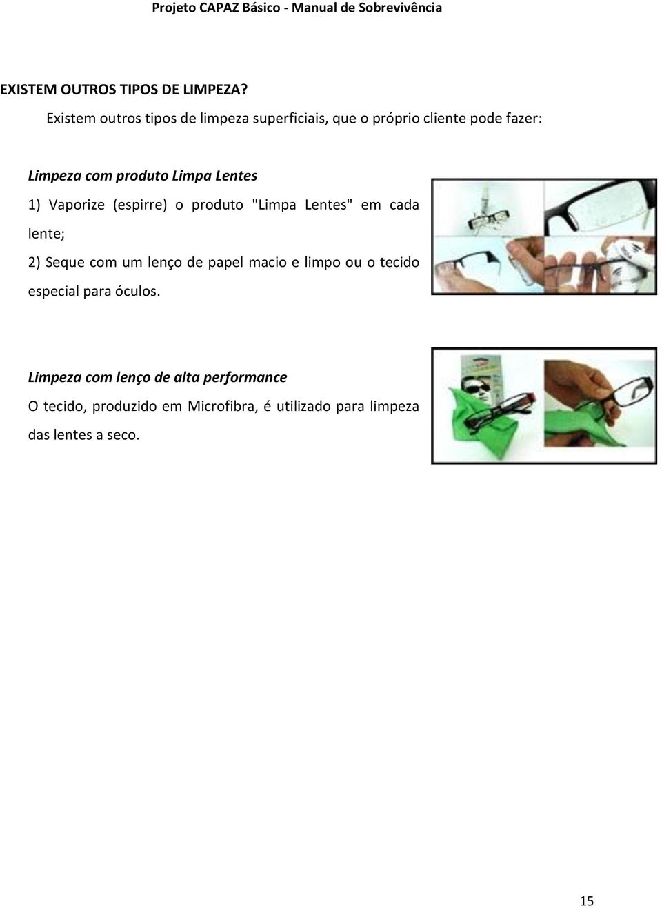 Limpa Lentes 1) Vaporize (espirre) o produto "Limpa Lentes" em cada lente; 2) Seque com um lenço de