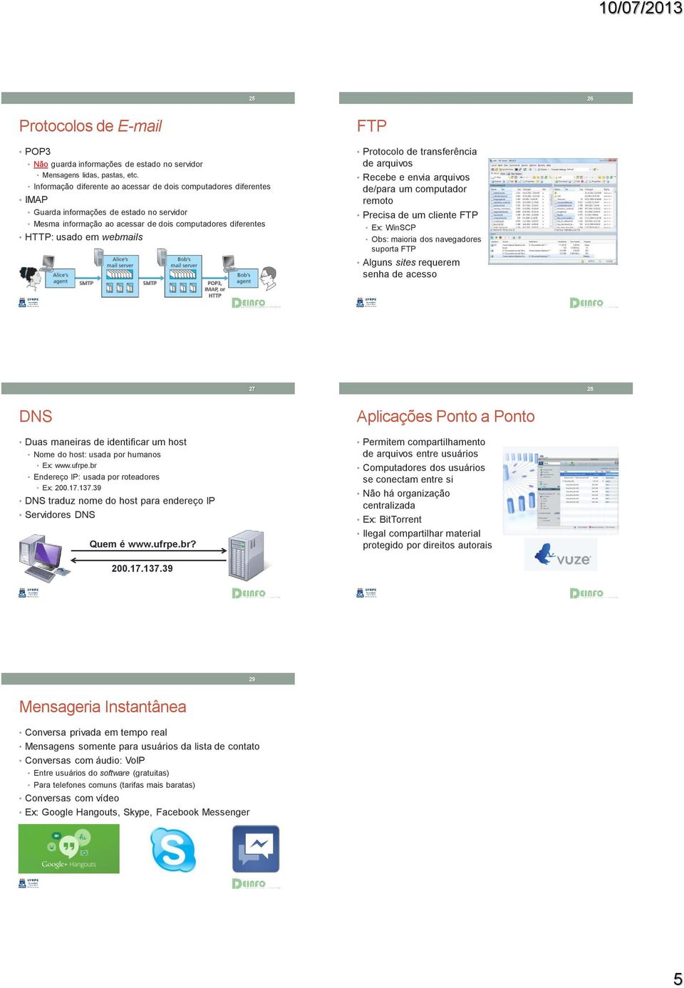 Protocolo de transferência de arquivos Recebe e envia arquivos de/para um computador remoto Precisa de um cliente FTP Ex: WinSCP Obs: maioria dos navegadores suporta FTP Alguns sites requerem senha