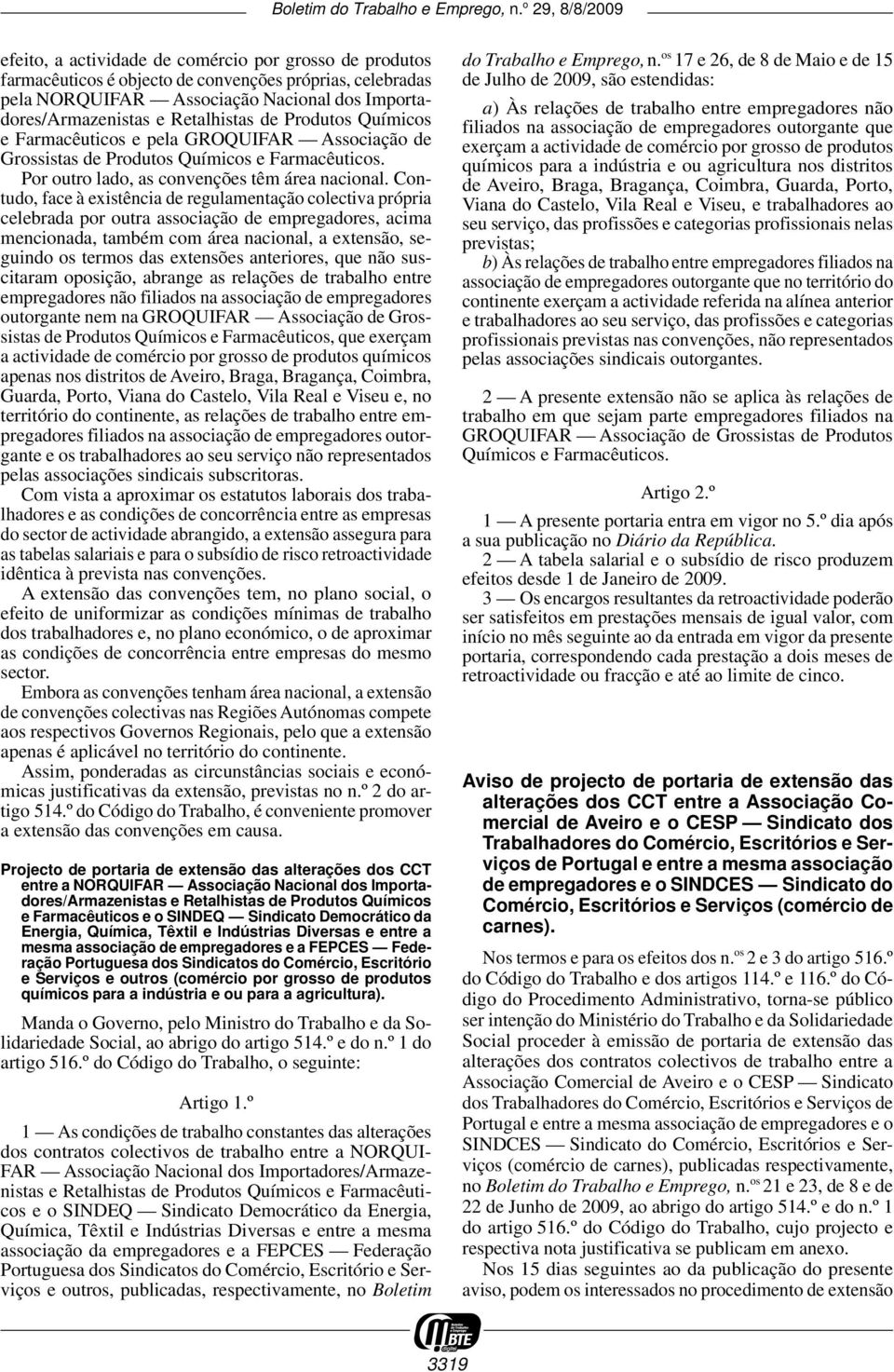 Contudo, face à existência de regulamentação colectiva própria celebrada por outra associação de empregadores, acima mencionada, também com área nacional, a extensão, seguindo os termos das extensões