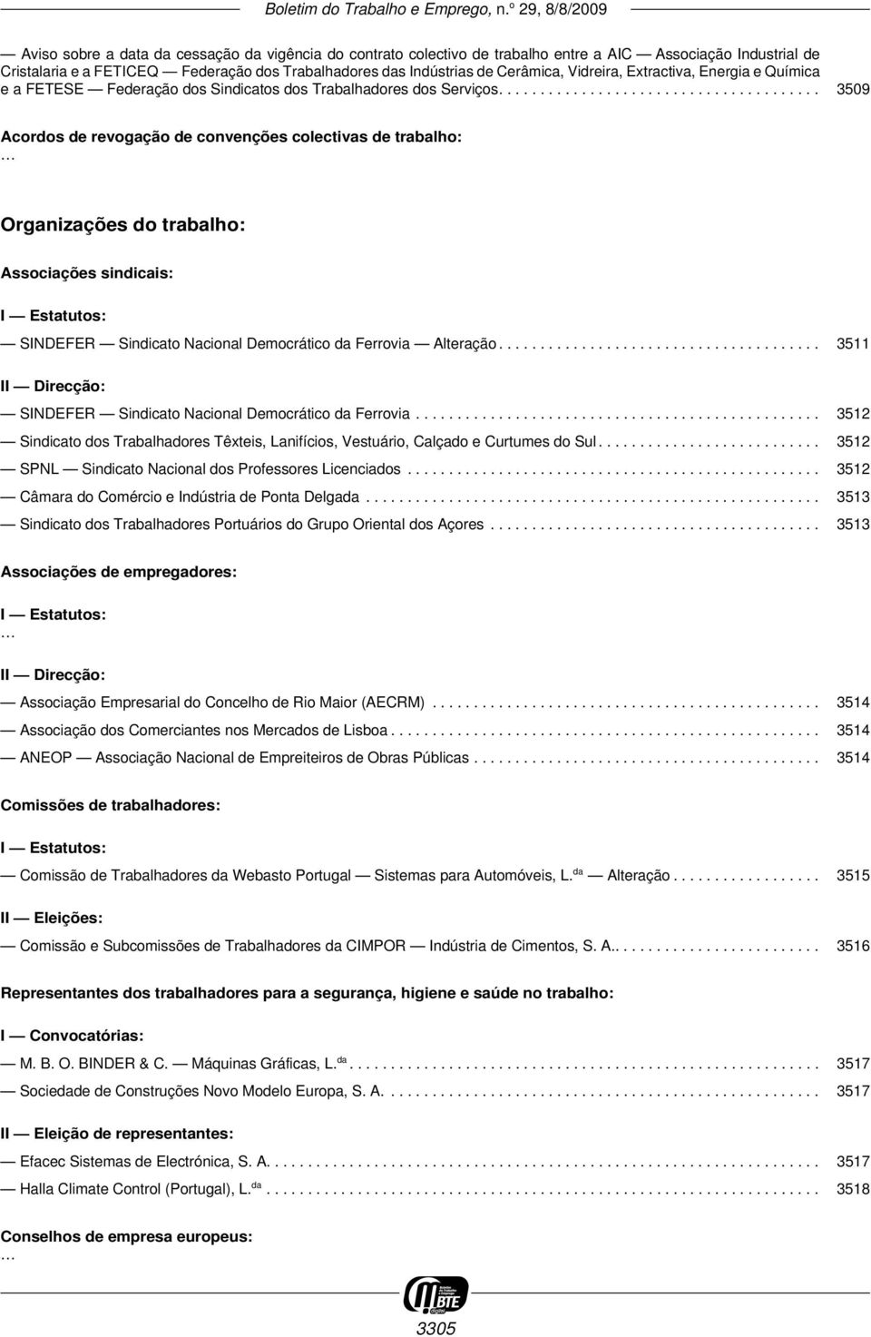 ...................................... 3509 Acordos de revogação de convenções colectivas de trabalho: Organizações do trabalho: Associações sindicais: I Estatutos: SINDEFER Sindicato Nacional Democrático da Ferrovia Alteração.