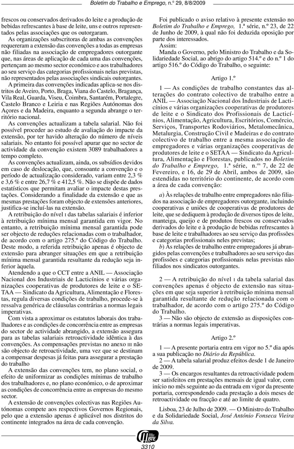 uma das convenções, pertençam ao mesmo sector económico e aos trabalhadores ao seu serviço das categorias profissionais nelas previstas, não representados pelas associações sindicais outorgantes.