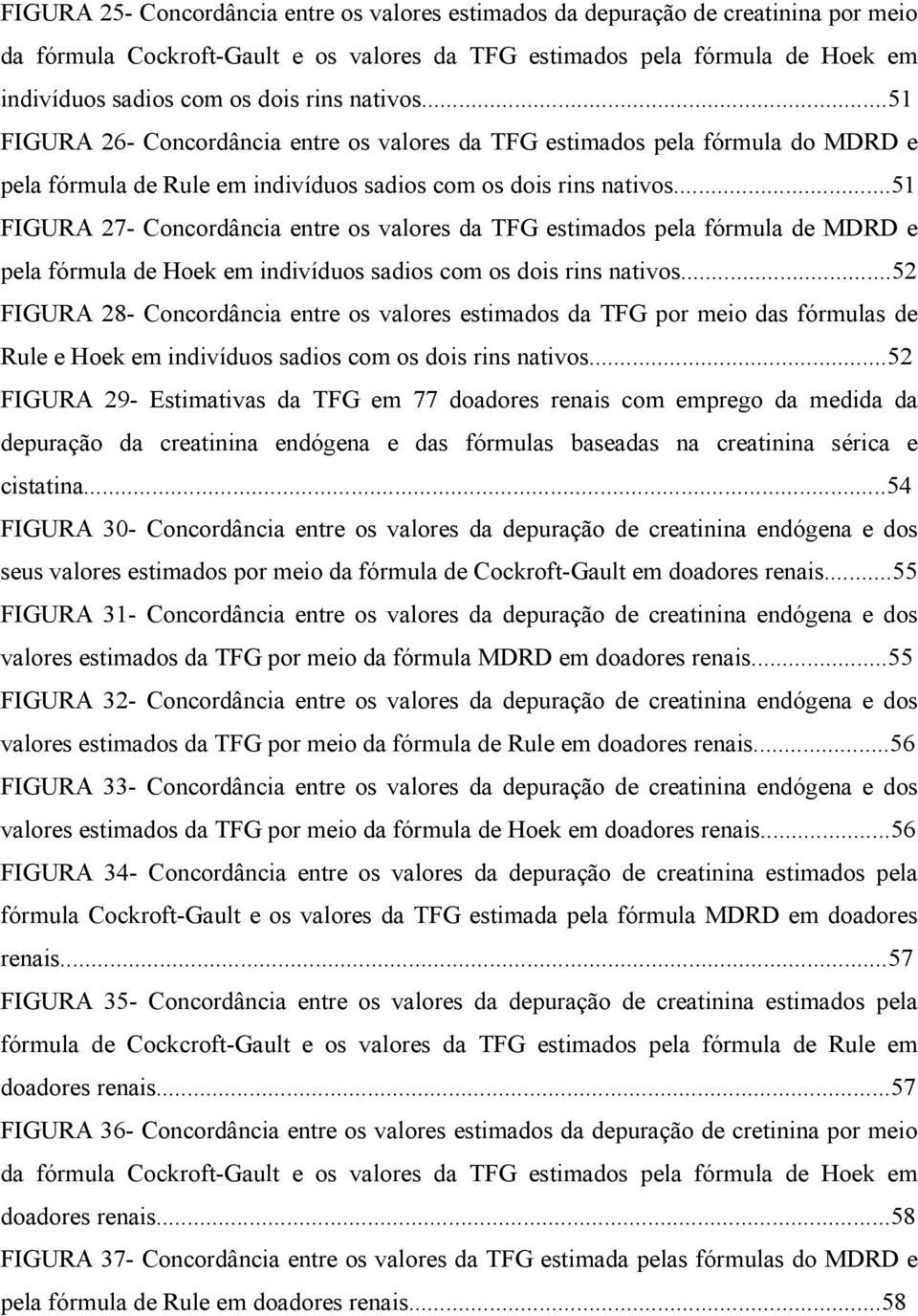 ..51 FIGURA 27- Concordância entre os valores da TFG estimados pela fórmula de MDRD e pela fórmula de Hoek em indivíduos sadios com os dois rins nativos.