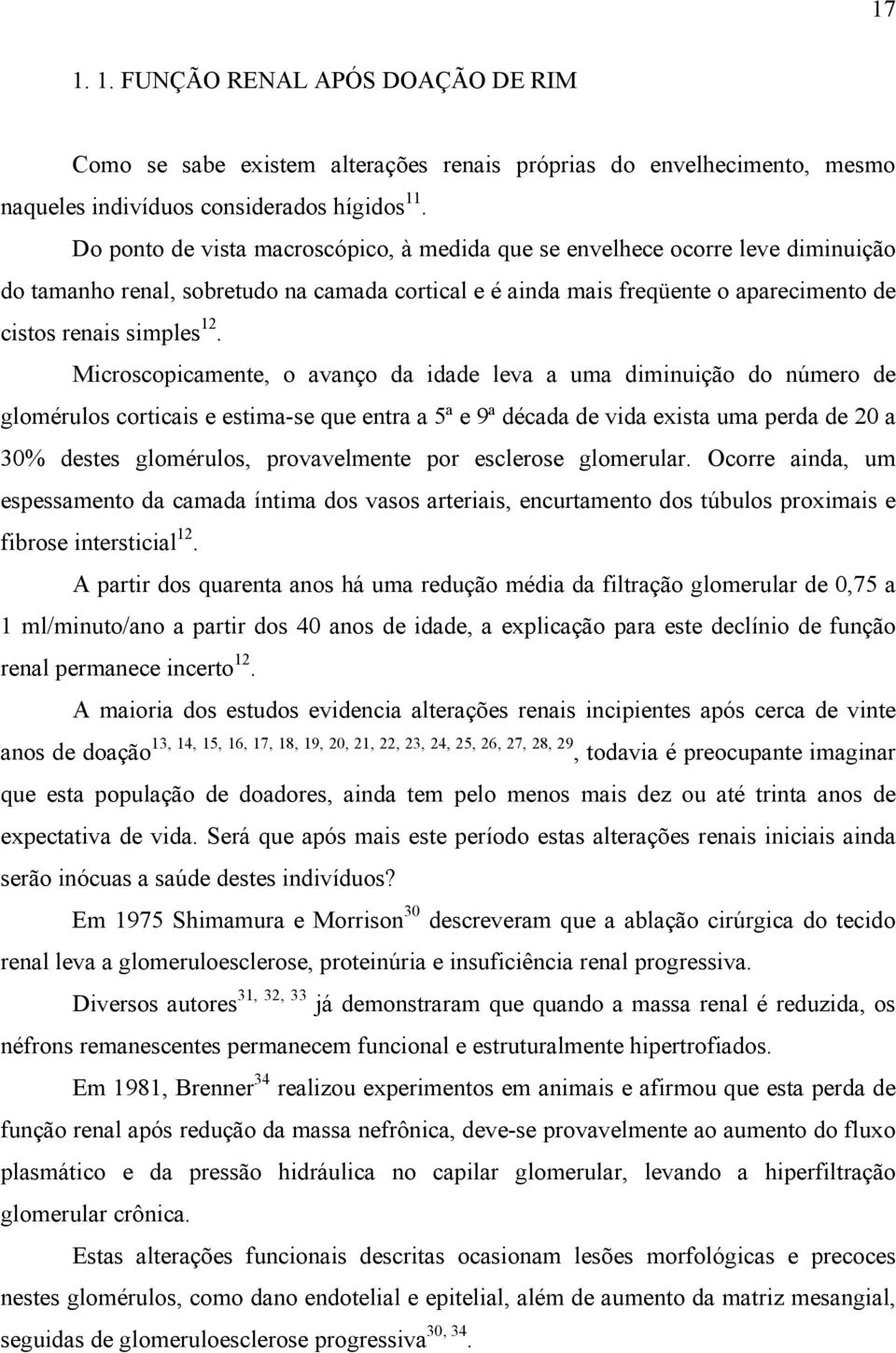 Microscopicamente, o avanço da idade leva a uma diminuição do número de glomérulos corticais e estima-se que entra a 5ª e 9ª década de vida exista uma perda de 20 a 30% destes glomérulos,