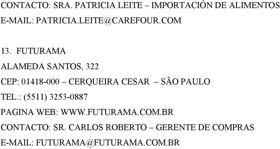 FUTURAMA ALAMEDA SANTOS, 322 CEP: 01418-000 CERQUEIRA CESAR SÃO PAULO TEL.