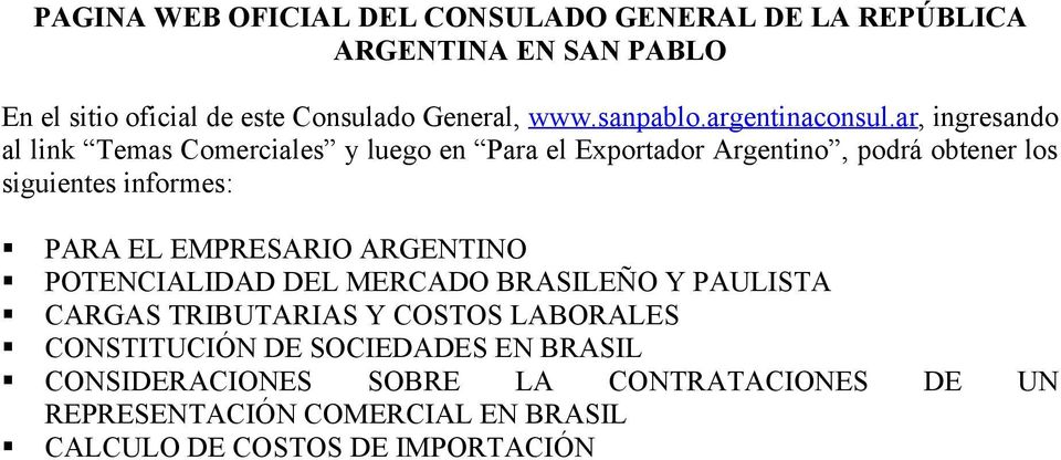 ar, ingresando al link Temas Comerciales y luego en Para el Exportador Argentino, podrá obtener los siguientes informes: PARA EL