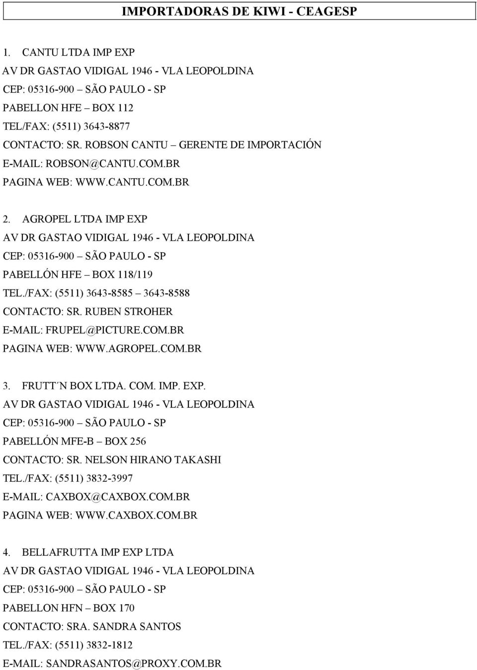 FRUTT N BOX LTDA. COM. IMP. EXP. PABELLÓN MFE-B BOX 256 CONTACTO: SR. NELSON HIRANO TAKASHI TEL./FAX: (5511) 3832-3997 E-MAIL: CAXBOX@CAXBOX.COM.BR PAGINA WEB: WWW.CAXBOX.COM.BR 4.