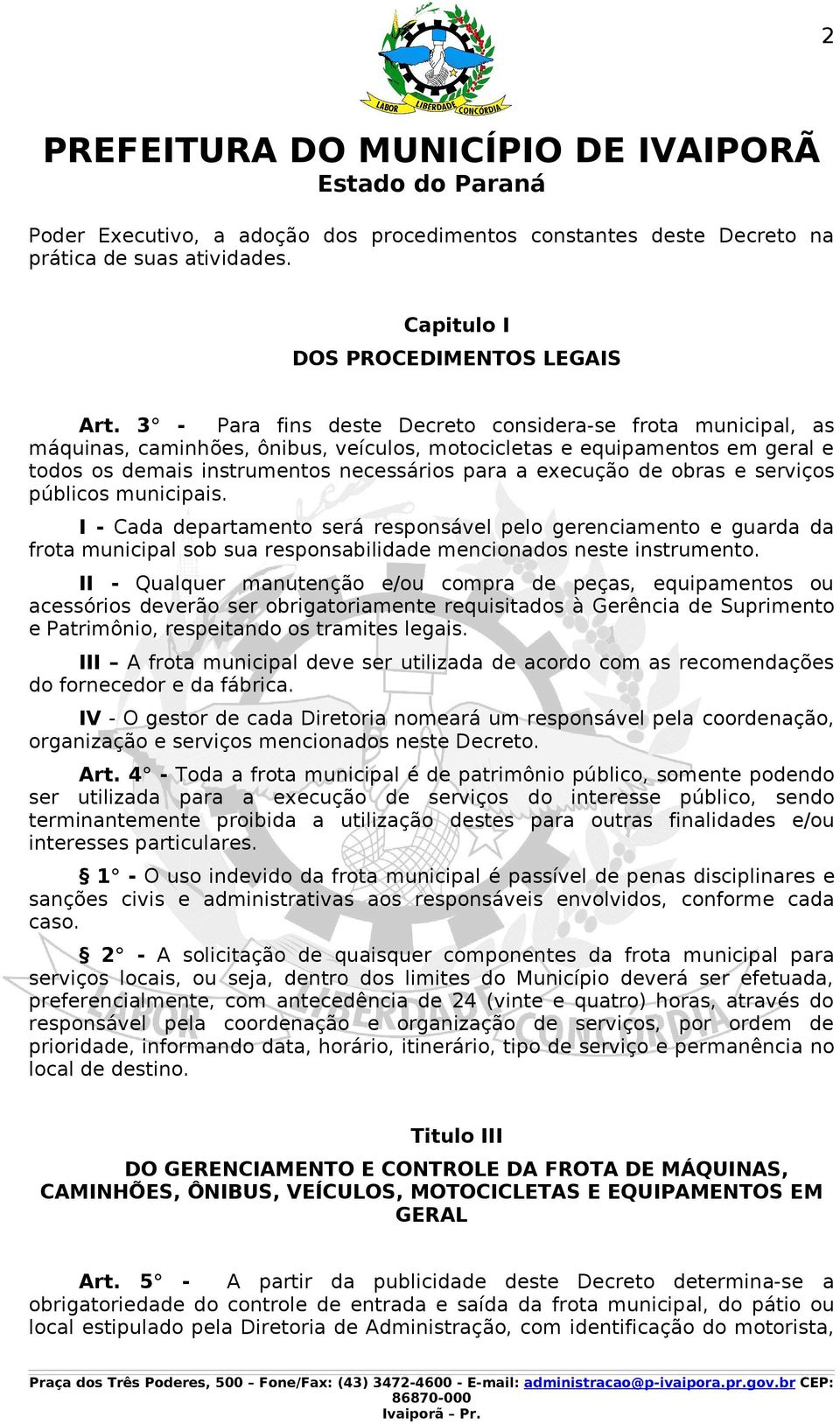 obras e serviços públicos municipais. I - Cada departamento será responsável pelo gerenciamento e guarda da frota municipal sob sua responsabilidade mencionados neste instrumento.