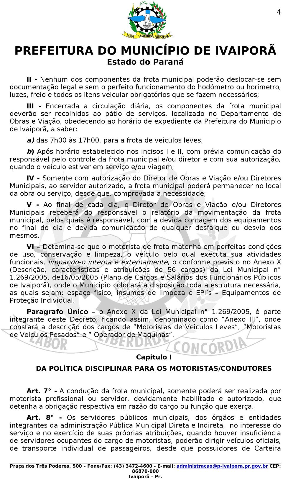 Viação, obedecendo ao horário de expediente da Prefeitura do Municipio de Ivaiporã, a saber: a) das 7h00 às 17h00, para a frota de veiculos leves; b) Após horário estabelecido nos incisos I e II, com