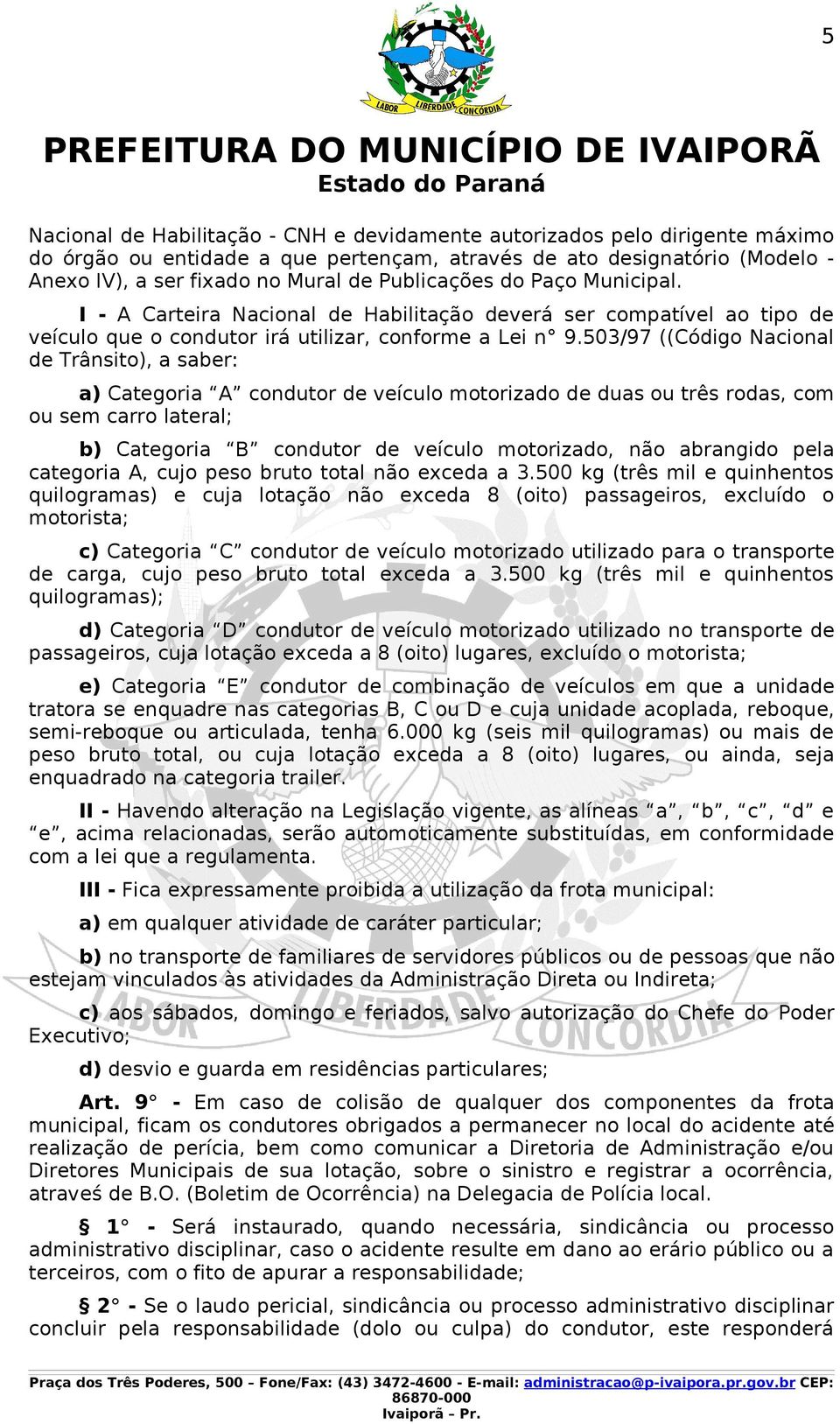 503/97 ((Código Nacional de Trânsito), a saber: a) Categoria A condutor de veículo motorizado de duas ou três rodas, com ou sem carro lateral; b) Categoria B condutor de veículo motorizado, não