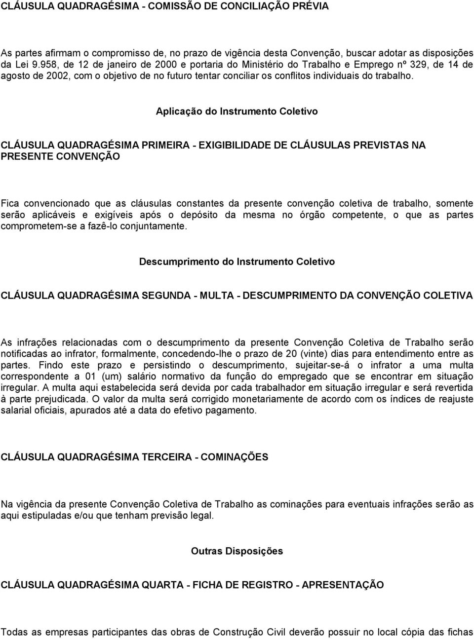 Aplicação do Instrumento Coletivo CLÁUSULA QUADRAGÉSIMA PRIMEIRA - EXIGIBILIDADE DE CLÁUSULAS PREVISTAS NA PRESENTE CONVENÇÃO Fica convencionado que as cláusulas constantes da presente convenção