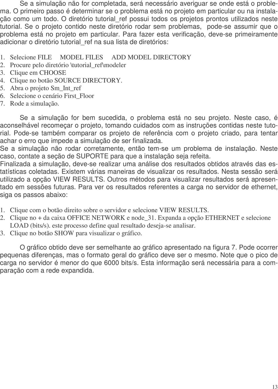 Se o projeto contido neste diretório rodar sem problemas, pode-se assumir que o problema está no projeto em particular.