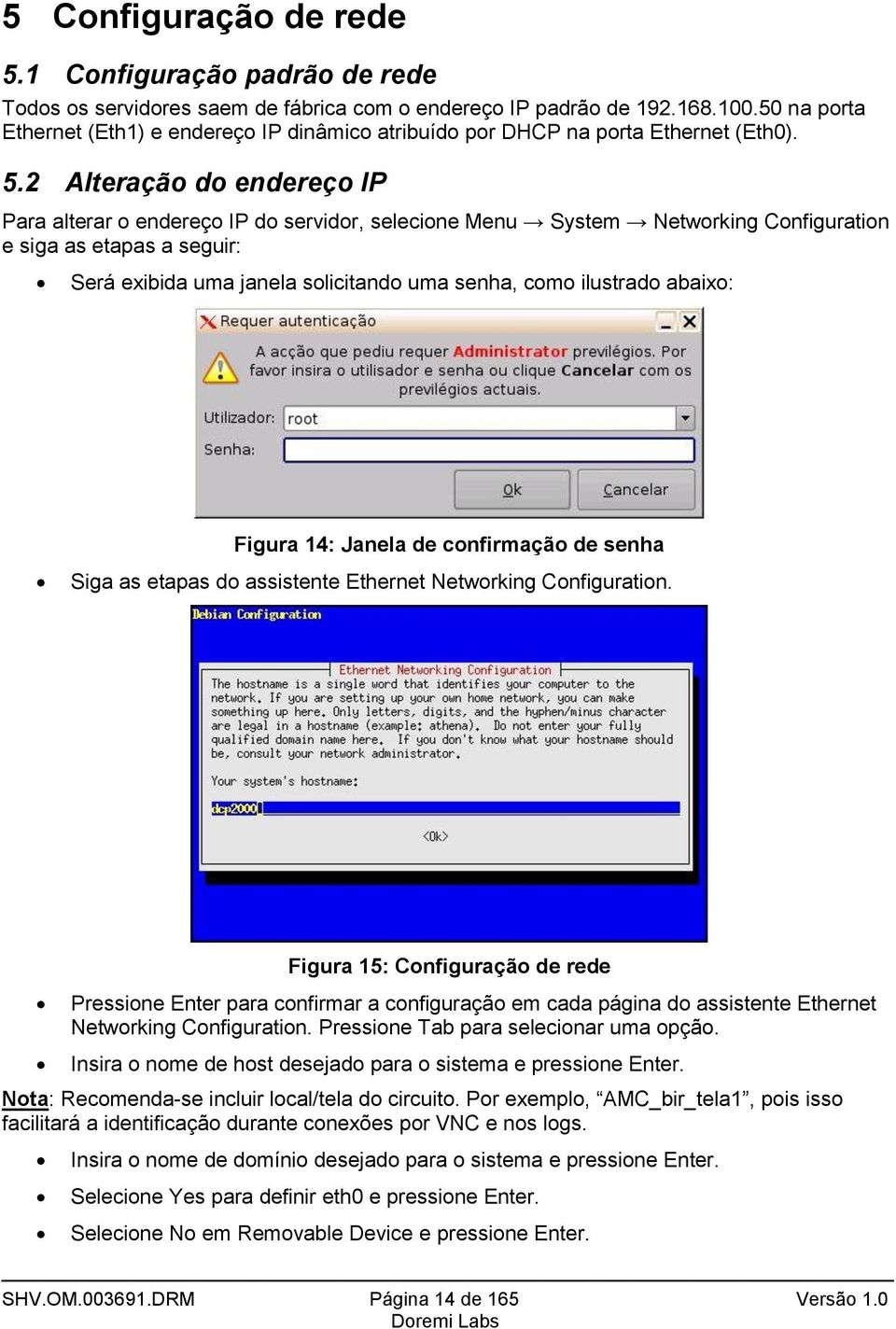 2 Alteração do endereço IP Para alterar o endereço IP do servidor, selecione Menu System Networking Configuration e siga as etapas a seguir: Será exibida uma janela solicitando uma senha, como