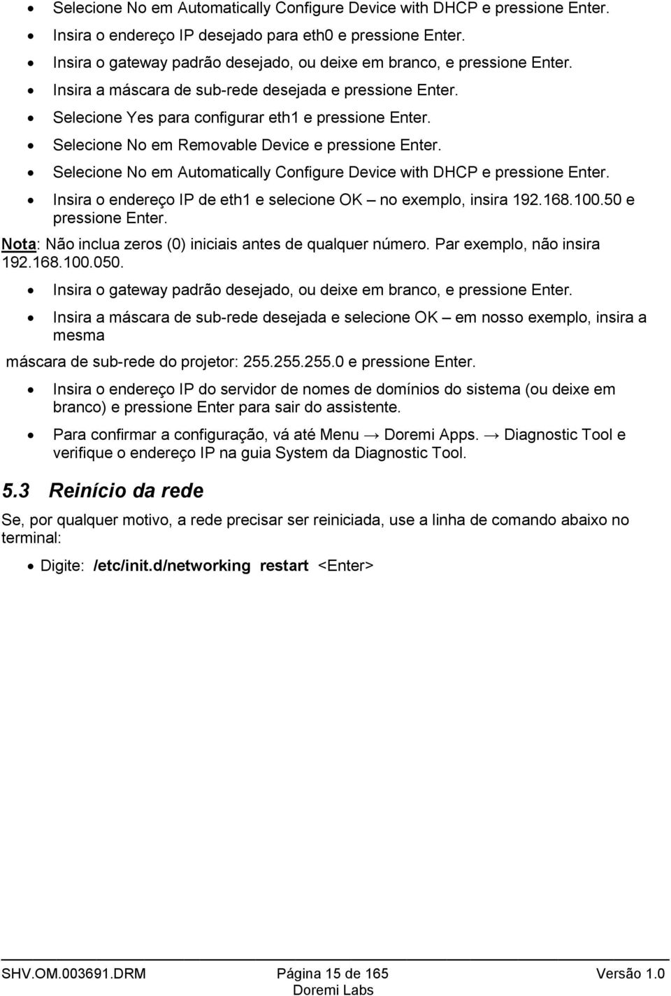 Selecione No em Removable Device e pressione Enter. Selecione No em Automatically Configure Device with DHCP e pressione Enter. Insira o endereço IP de eth1 e selecione OK no exemplo, insira 192.168.