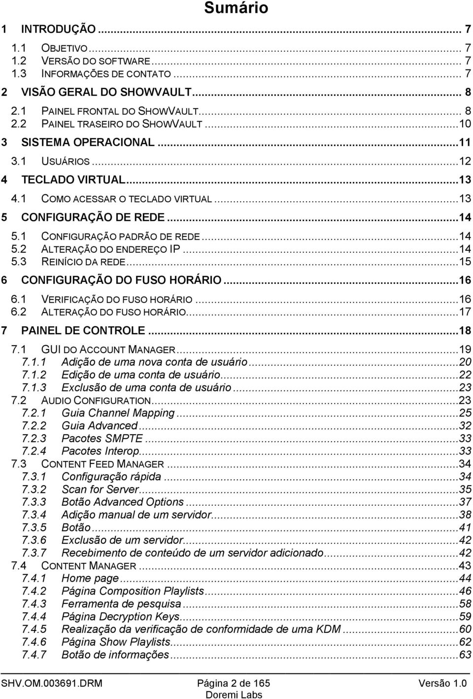 ..14 5.3 REINÍCIO DA REDE...15 6 CONFIGURAÇÃO DO FUSO HORÁRIO...16 6.1 VERIFICAÇÃO DO FUSO HORÁRIO...16 6.2 ALTERAÇÃO DO FUSO HORÁRIO...17 7 PAINEL DE CONTROLE...18 7.1 GUI DO ACCOUNT MANAGER...19 7.