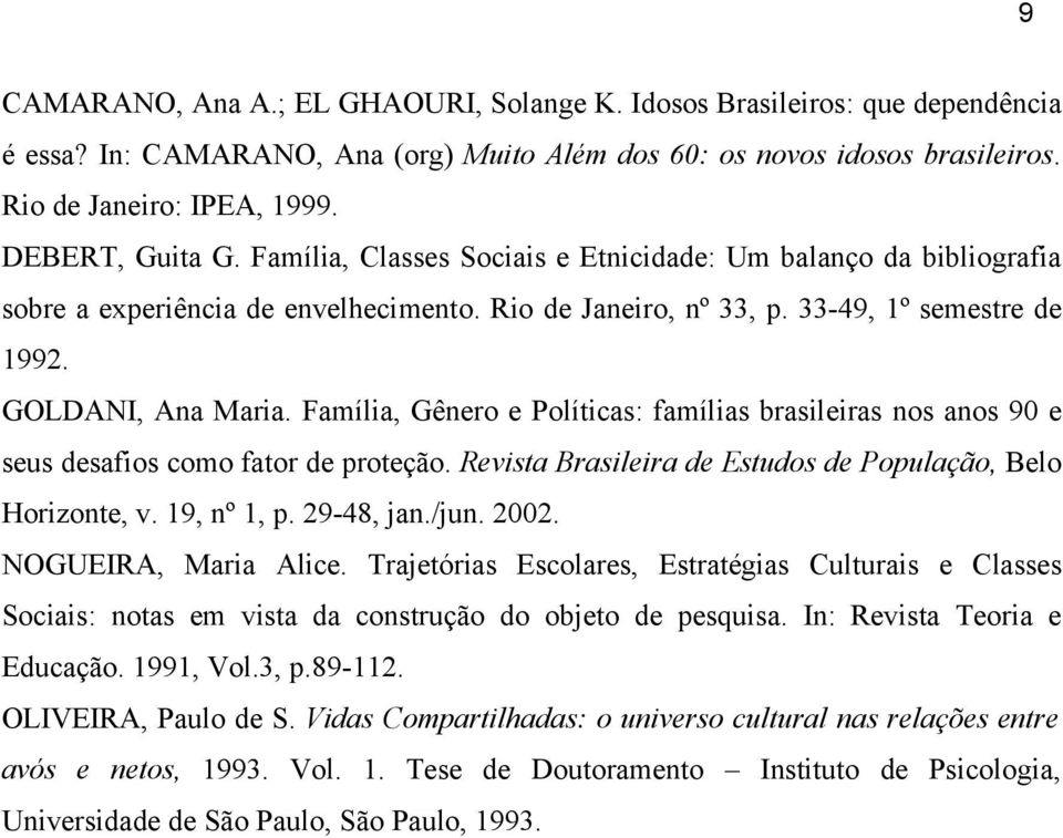 Família, Gênero e Políticas: famílias brasileiras nos anos 90 e seus desafios como fator de proteção. Revista Brasileira de Estudos de População, Belo Horizonte, v. 19, nº 1, p. 29-48, jan./jun. 2002.