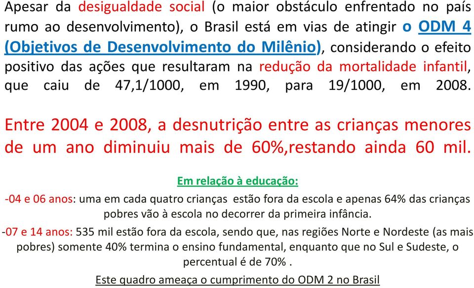 Entre 2004 e 2008, a desnutrição entre as crianças menores de um ano diminuiu mais de 60%,restando ainda 60 mil.