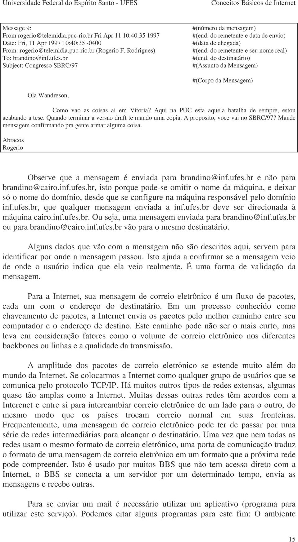 do destinatário) #(Assunto da Mensagem) #(Corpo da Mensagem) Ola Wandreson, Como vao as coisas ai em Vitoria? Aqui na PUC esta aquela batalha de sempre, estou acabando a tese.