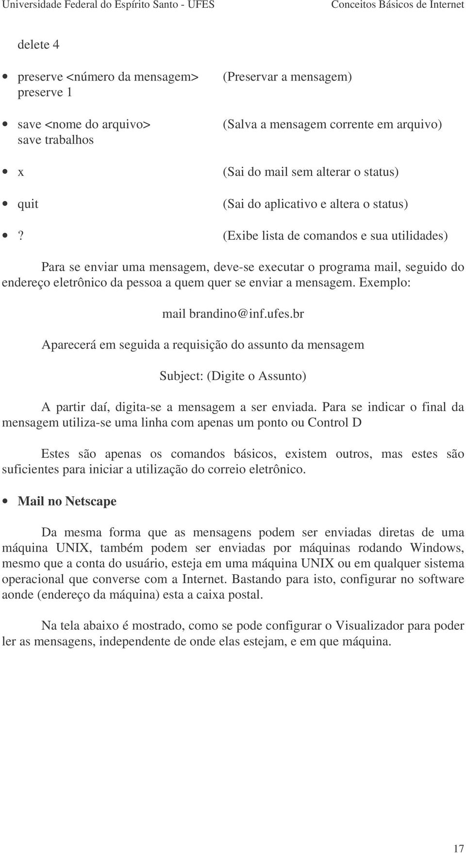 mensagem, deve-se executar o programa mail, seguido do endereço eletrônico da pessoa a quem quer se enviar a mensagem. Exemplo: mail brandino@inf.ufes.