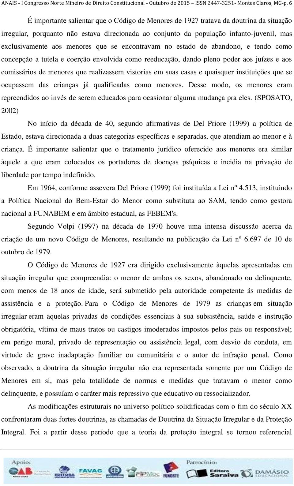 menores que se encontravam no estado de abandono, e tendo como concepção a tutela e coerção envolvida como reeducação, dando pleno poder aos juízes e aos comissários de menores que realizassem