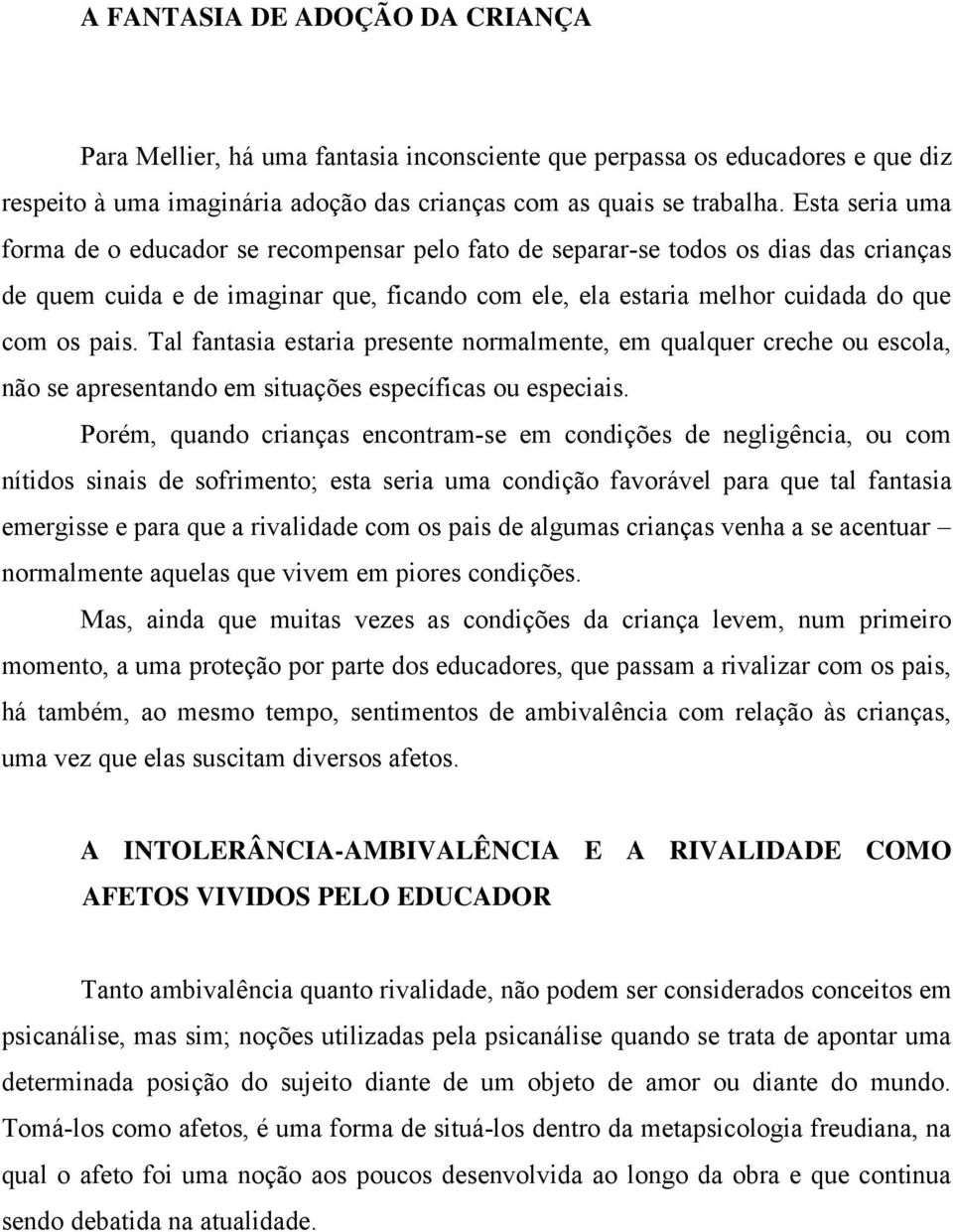 Tal fantasia estaria presente normalmente, em qualquer creche ou escola, não se apresentando em situações específicas ou especiais.