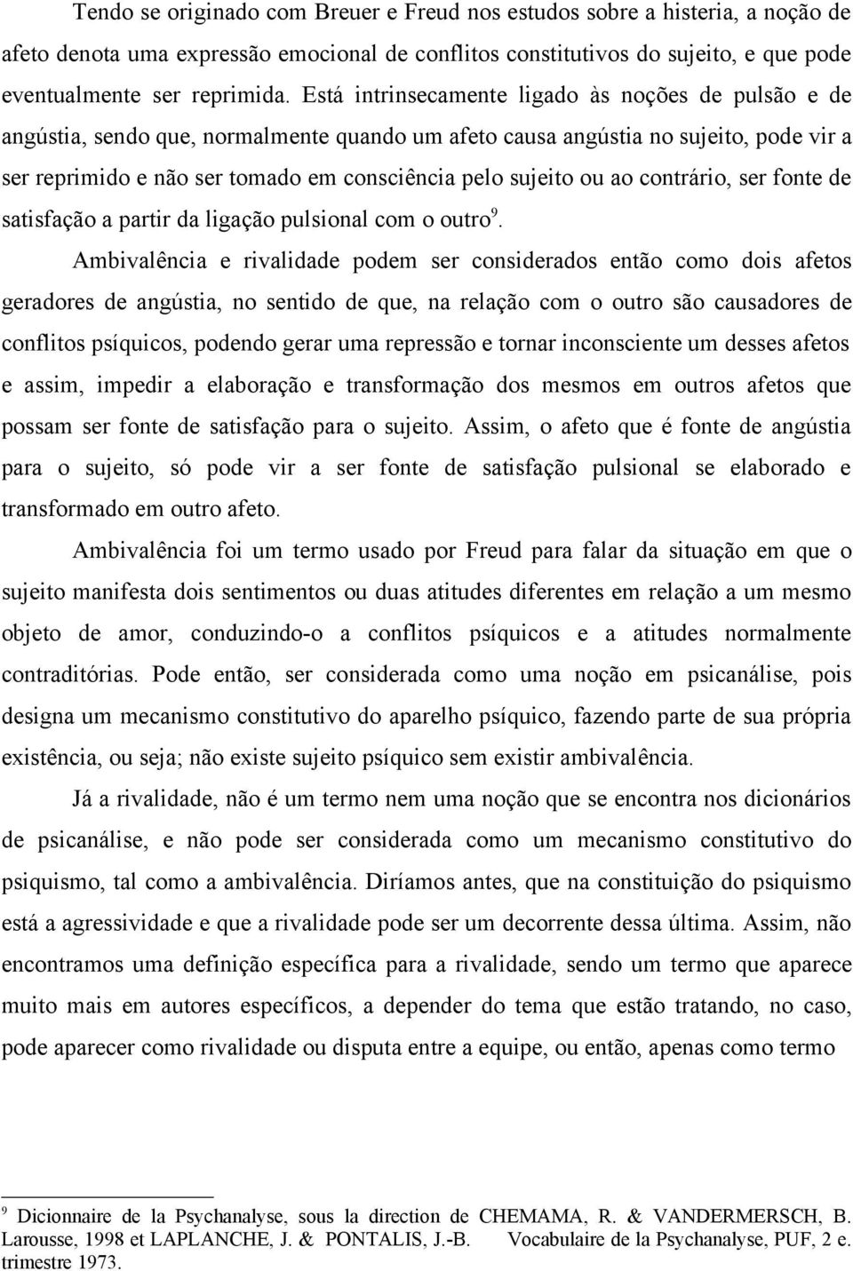 ou ao contrário, ser fonte de satisfação a partir da ligação pulsional com o outro 9.