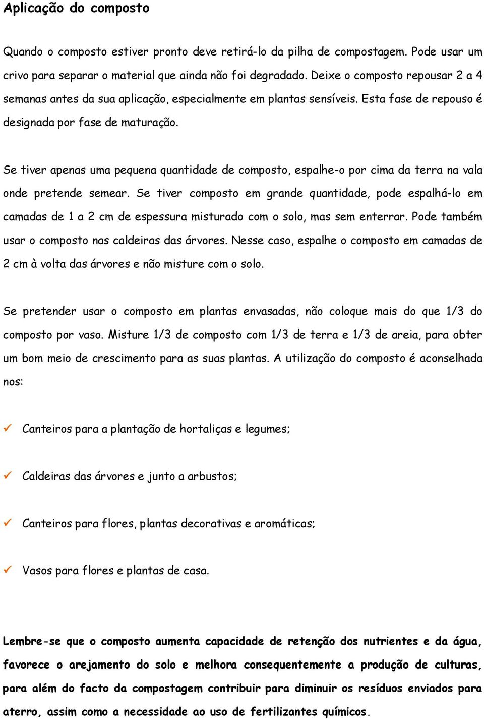 Se tiver apenas uma pequena quantidade de composto, espalhe-o por cima da terra na vala onde pretende semear.