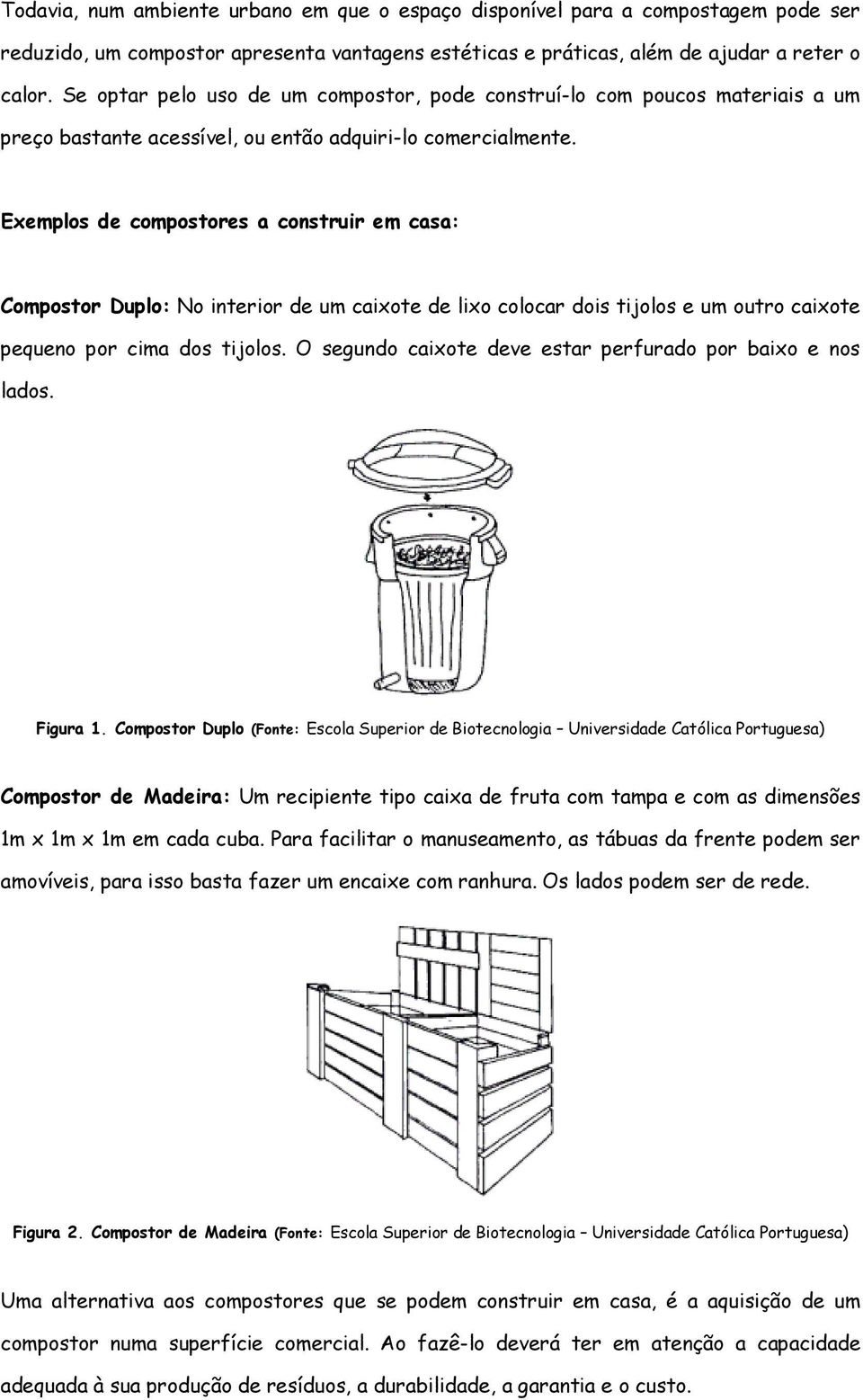 Exemplos de compostores a construir em casa: Compostor Duplo: No interior de um caixote de lixo colocar dois tijolos e um outro caixote pequeno por cima dos tijolos.