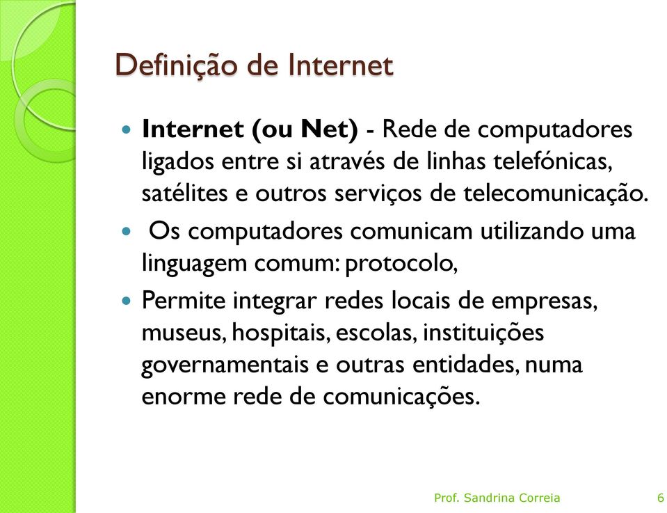 Os computadores comunicam utilizando uma linguagem comum: protocolo, Permite integrar redes locais de