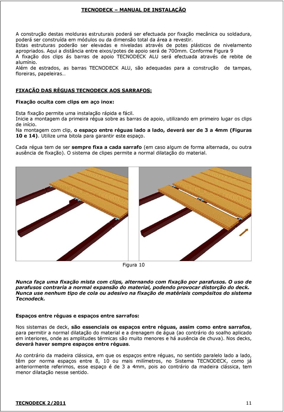 Conforme Figura 9 A fixação dos clips ás barras de apoio TECNODECK ALU será efectuada através de rebite de alumínio.