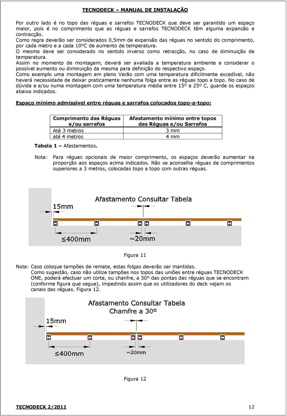 O mesmo deve ser considerado no sentido inverso como retracção, no caso de diminuição de temperatura.