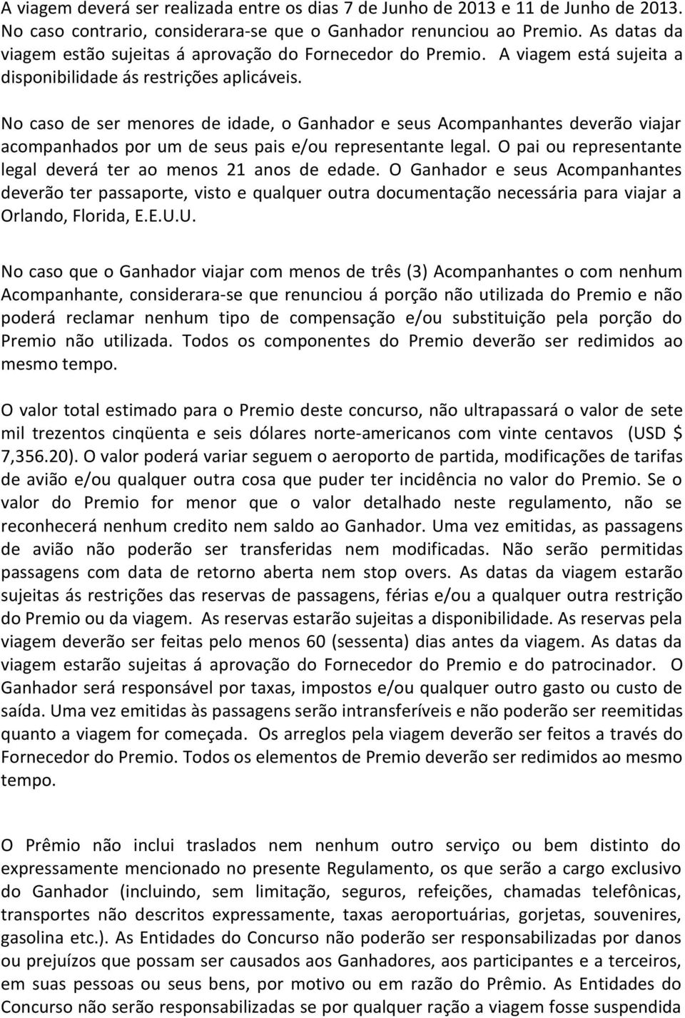 No caso de ser menores de idade, o Ganhador e seus Acompanhantes deverão viajar acompanhados por um de seus pais e/ou representante legal.