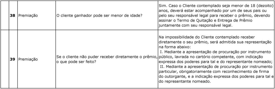 Entrega de Prêmio juntamente com seu responsável legal. 39 Premiação Se o cliente não puder receber diretamente o prêmio, o que pode ser feito?