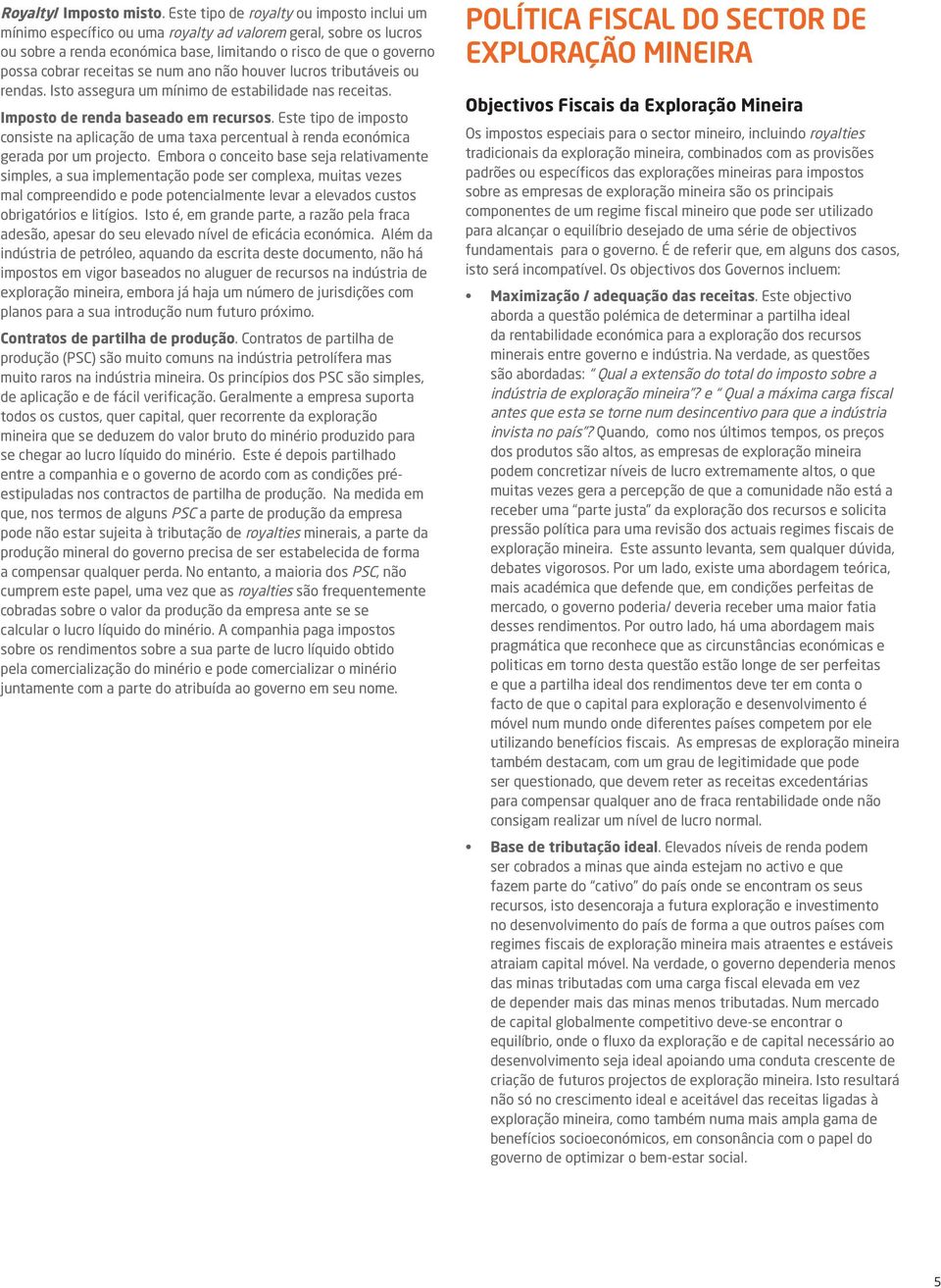 se num ano não houver lucros tributáveis ou rendas. Isto assegura um mínimo de estabilidade nas receitas. Imposto de renda baseado em recursos.