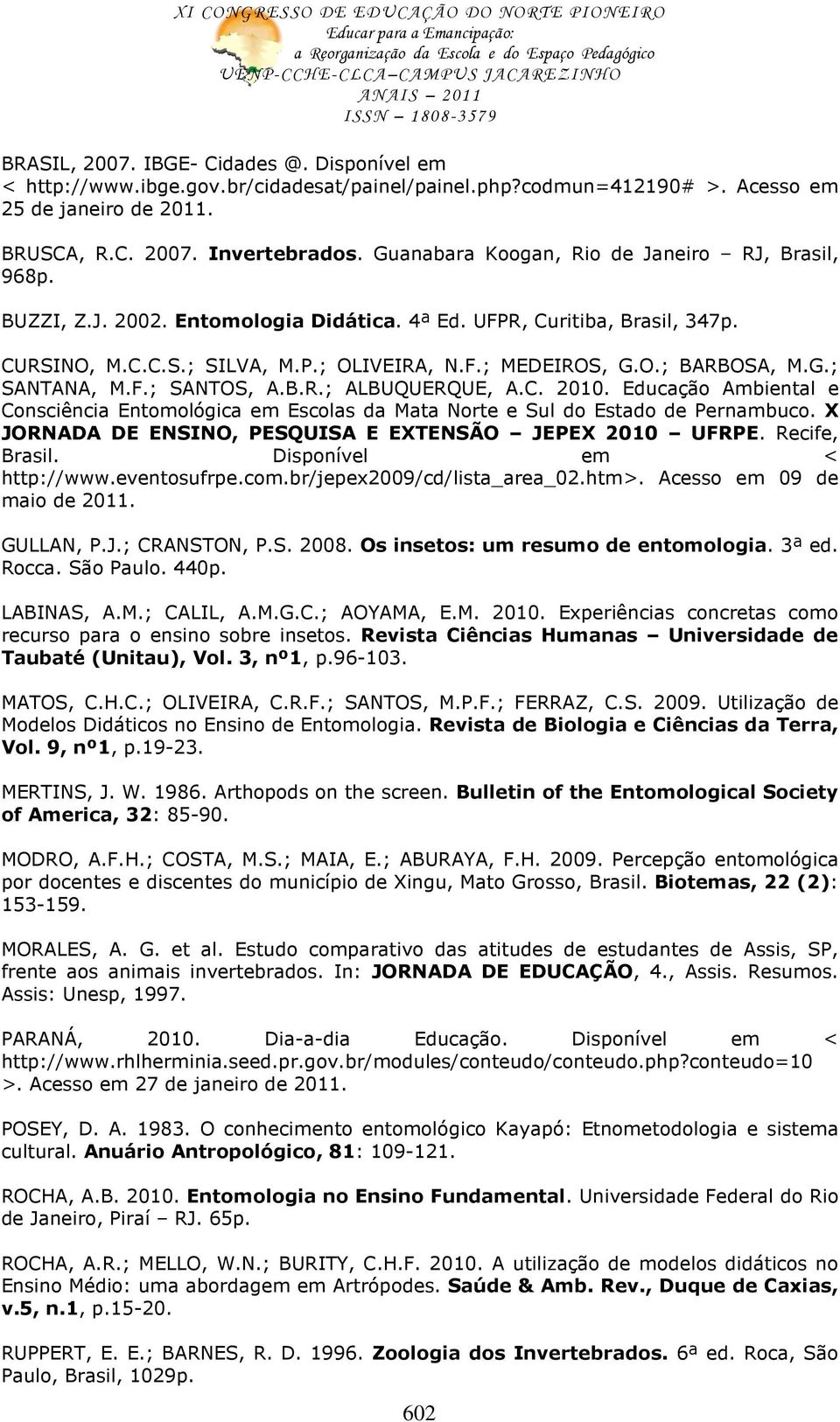 G.; SANTANA, M.F.; SANTOS, A.B.R.; ALBUQUERQUE, A.C. 2010. Educação Ambiental e Consciência Entomológica em Escolas da Mata Norte e Sul do Estado de Pernambuco.