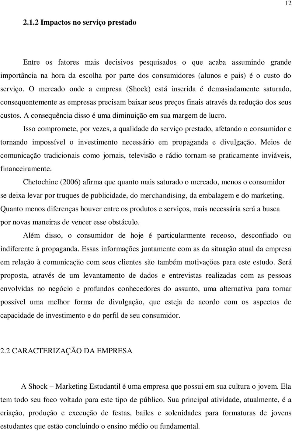 A consequência disso é uma diminuição em sua margem de lucro.